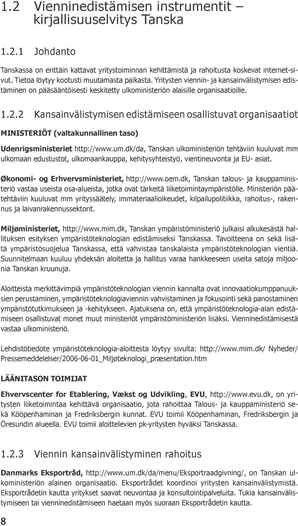 2 Kansainvälistymisen edistämiseen osallistuvat organisaatiot MINISTERIÖT (valtakunnallinen taso) Udenrigsministeriet http://www.um.