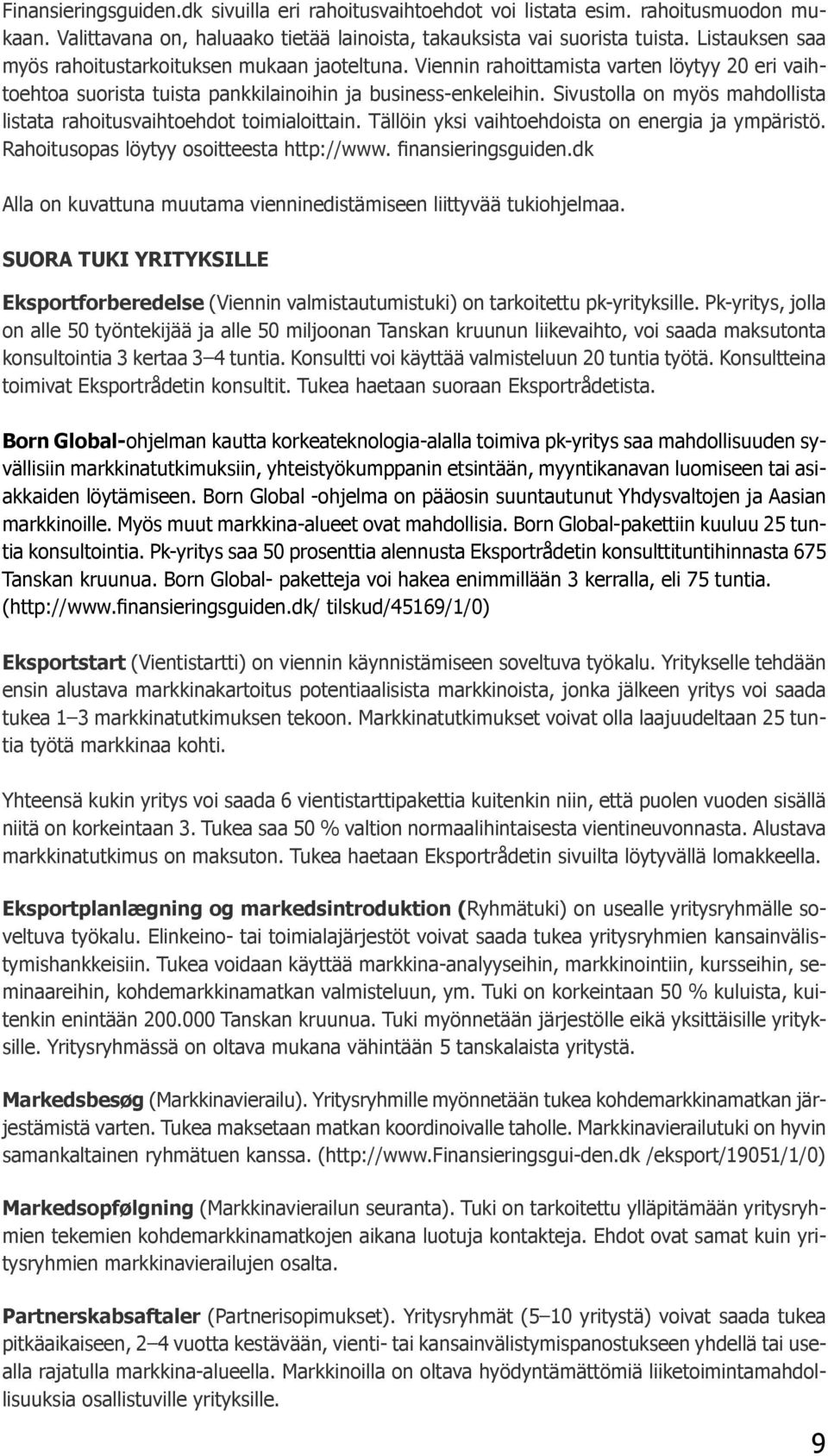 Sivustolla on myös mahdollista listata rahoitusvaihtoehdot toimialoittain. Tällöin yksi vaihtoehdoista on energia ja ympäristö. Rahoitusopas löytyy osoitteesta http://www. finansieringsguiden.