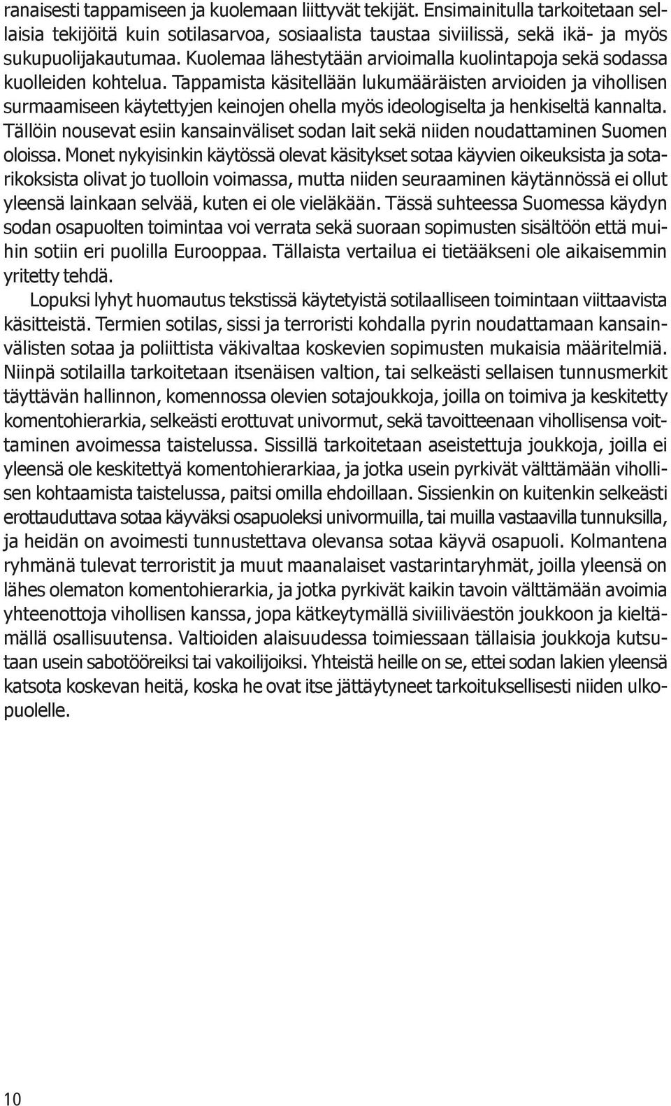 Tappamista käsitellään lukumääräisten arvioiden ja vihollisen surmaamiseen käytettyjen keinojen ohella myös ideologiselta ja henkiseltä kannalta.