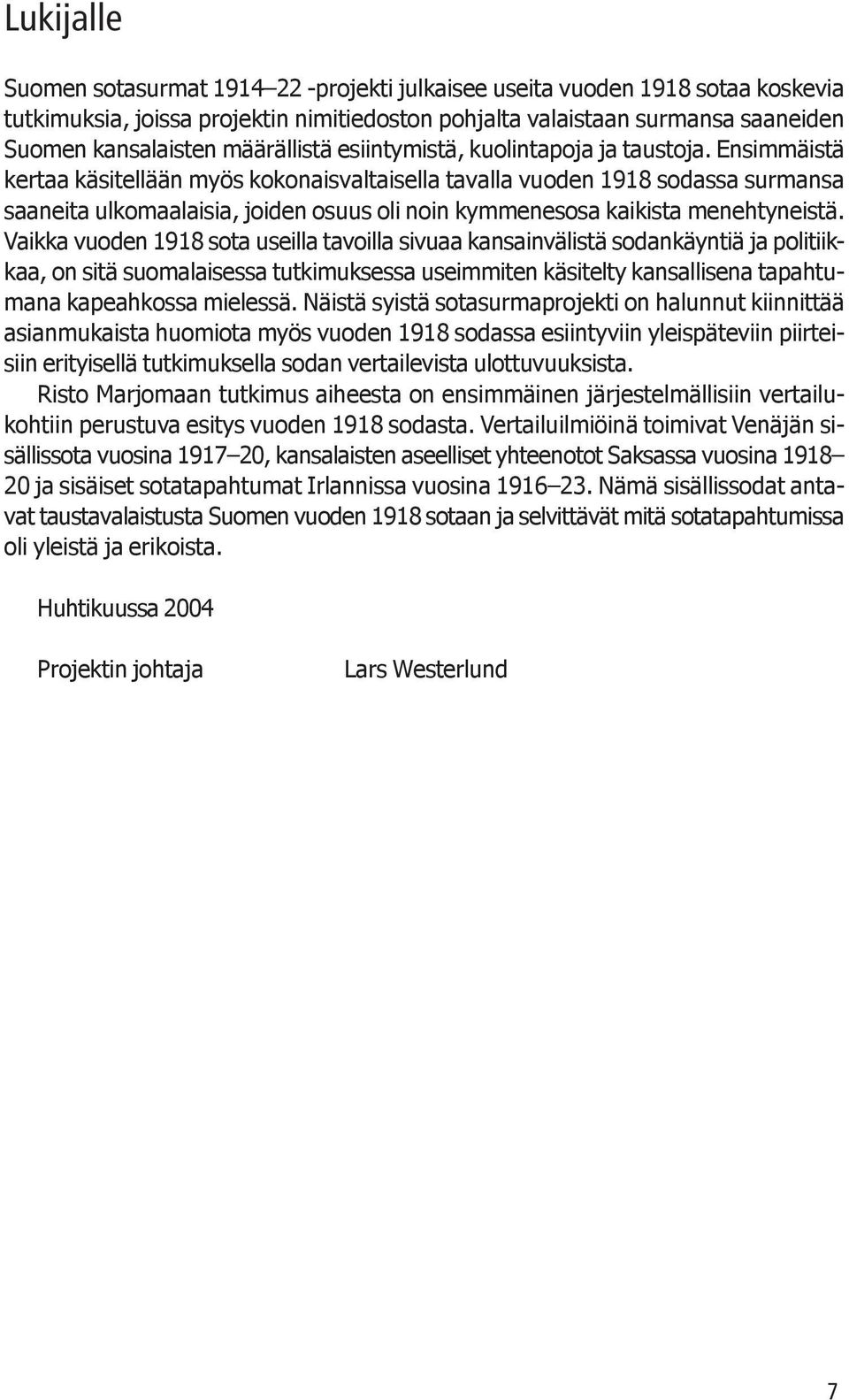 Ensimmäistä kertaa käsitellään myös kokonaisvaltaisella tavalla vuoden 1918 sodassa surmansa saaneita ulkomaalaisia, joiden osuus oli noin kymmenesosa kaikista menehtyneistä.