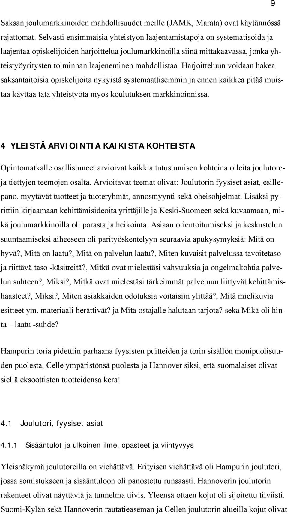 mahdollistaa. Harjoitteluun voidaan hakea saksantaitoisia opiskelijoita nykyistä systemaattisemmin ja ennen kaikkea pitää muistaa käyttää tätä yhteistyötä myös koulutuksen markkinoinnissa.