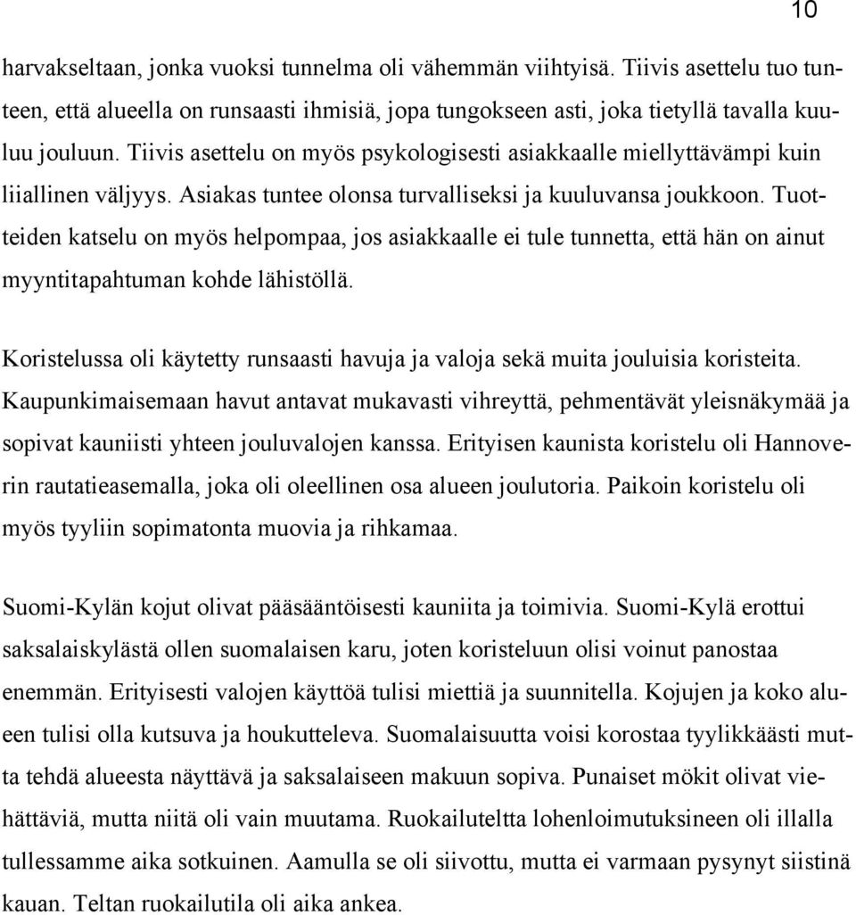 Tuotteiden katselu on myös helpompaa, jos asiakkaalle ei tule tunnetta, että hän on ainut myyntitapahtuman kohde lähistöllä.