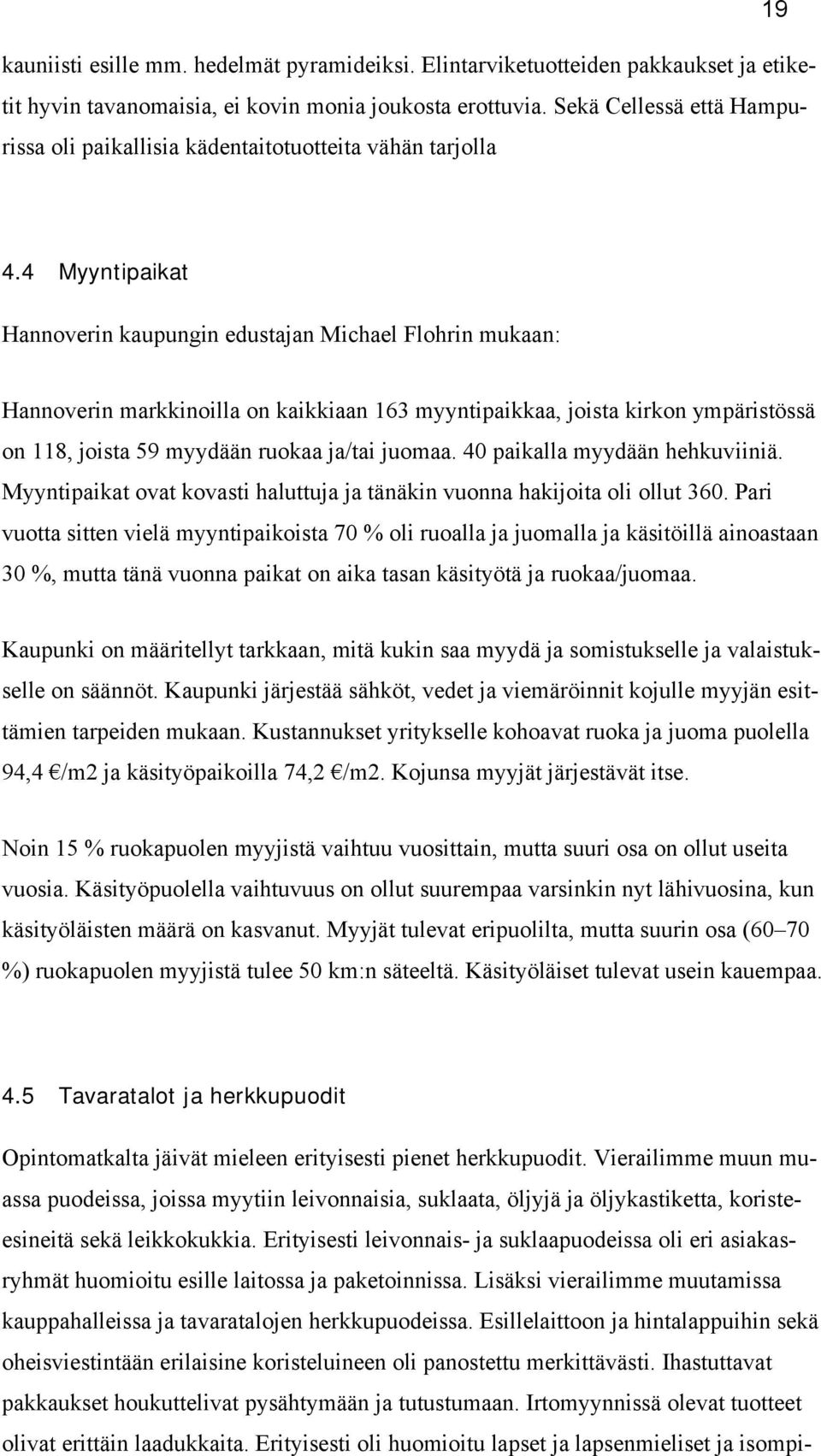 4 Myyntipaikat Hannoverin kaupungin edustajan Michael Flohrin mukaan: Hannoverin markkinoilla on kaikkiaan 163 myyntipaikkaa, joista kirkon ympäristössä on 118, joista 59 myydään ruokaa ja/tai juomaa.