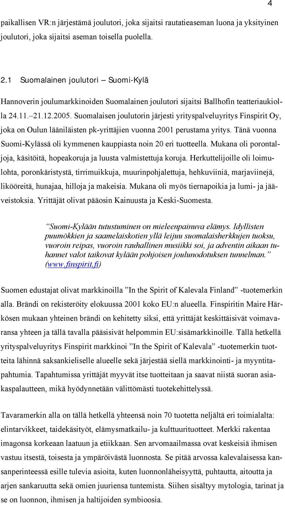Suomalaisen joulutorin järjesti yrityspalveluyritys Finspirit Oy, joka on Oulun lääniläisten pk-yrittäjien vuonna 2001 perustama yritys.