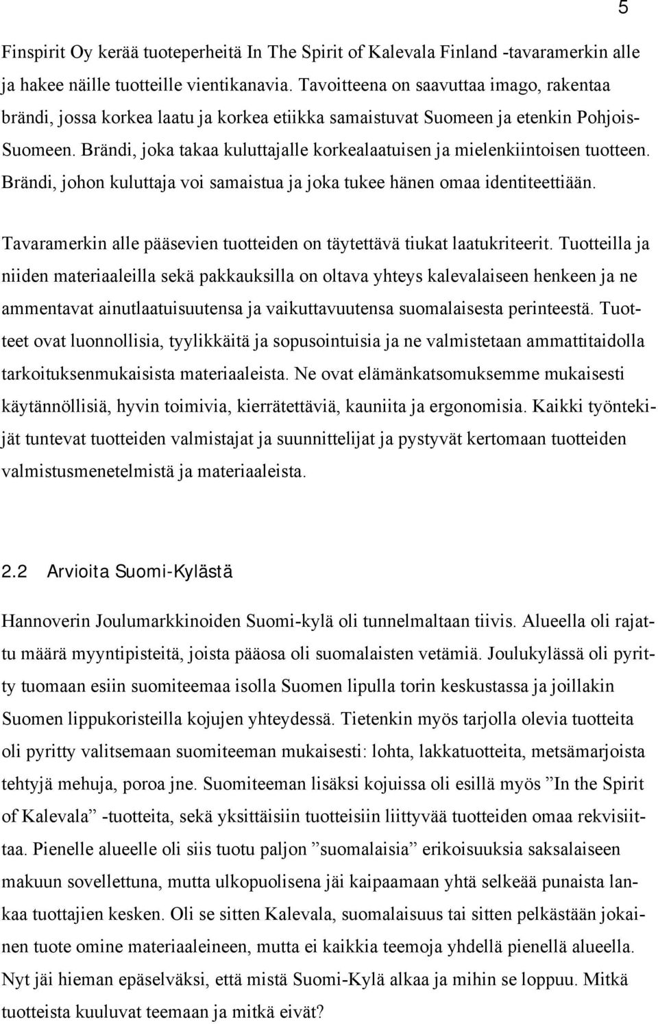 Brändi, joka takaa kuluttajalle korkealaatuisen ja mielenkiintoisen tuotteen. Brändi, johon kuluttaja voi samaistua ja joka tukee hänen omaa identiteettiään.