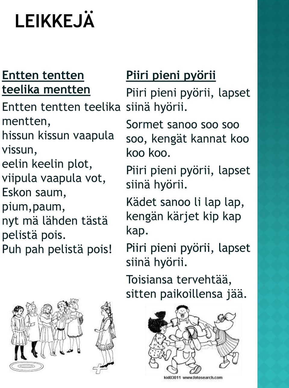 Piiri pieni pyörii Piiri pieni pyörii, lapset siinä hyörii. Sormet sanoo soo soo soo, kengät kannat koo koo koo.