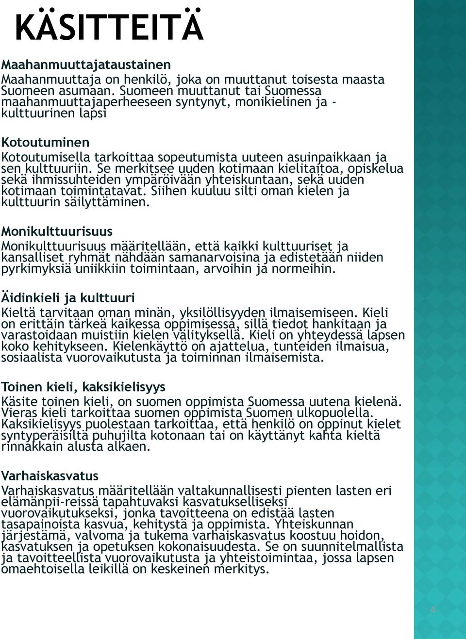 Se merkitsee uuden kotimaan kielitaitoa, opiskelua sekä ihmissuhteiden ympäröivään yhteiskuntaan, sekä uuden kotimaan toimintatavat. Siihen kuuluu silti oman kielen ja kulttuurin säilyttäminen.