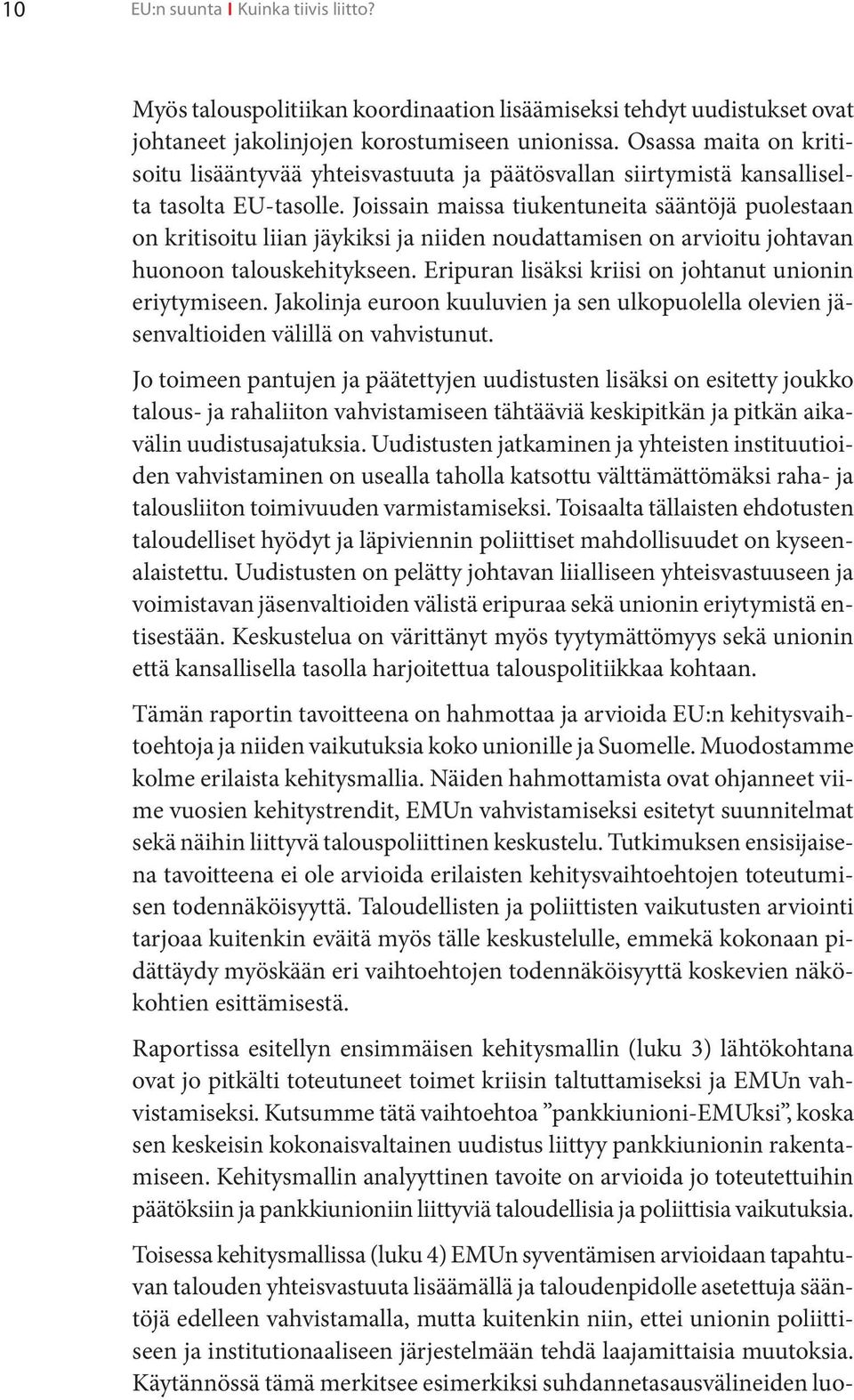 Joissain maissa tiukentuneita sääntöjä puolestaan on kritisoitu liian jäykiksi ja niiden noudattamisen on arvioitu johtavan huonoon talouskehitykseen.