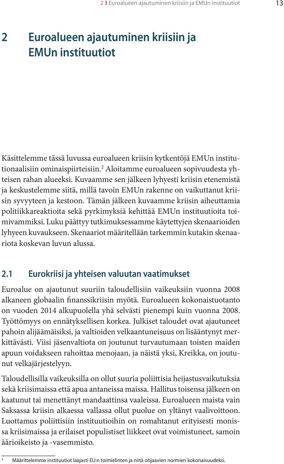 Kuvaamme sen jälkeen lyhyesti kriisin etenemistä ja keskustelemme siitä, millä tavoin EMUn rakenne on vaikuttanut kriisin syvyyteen ja kestoon.