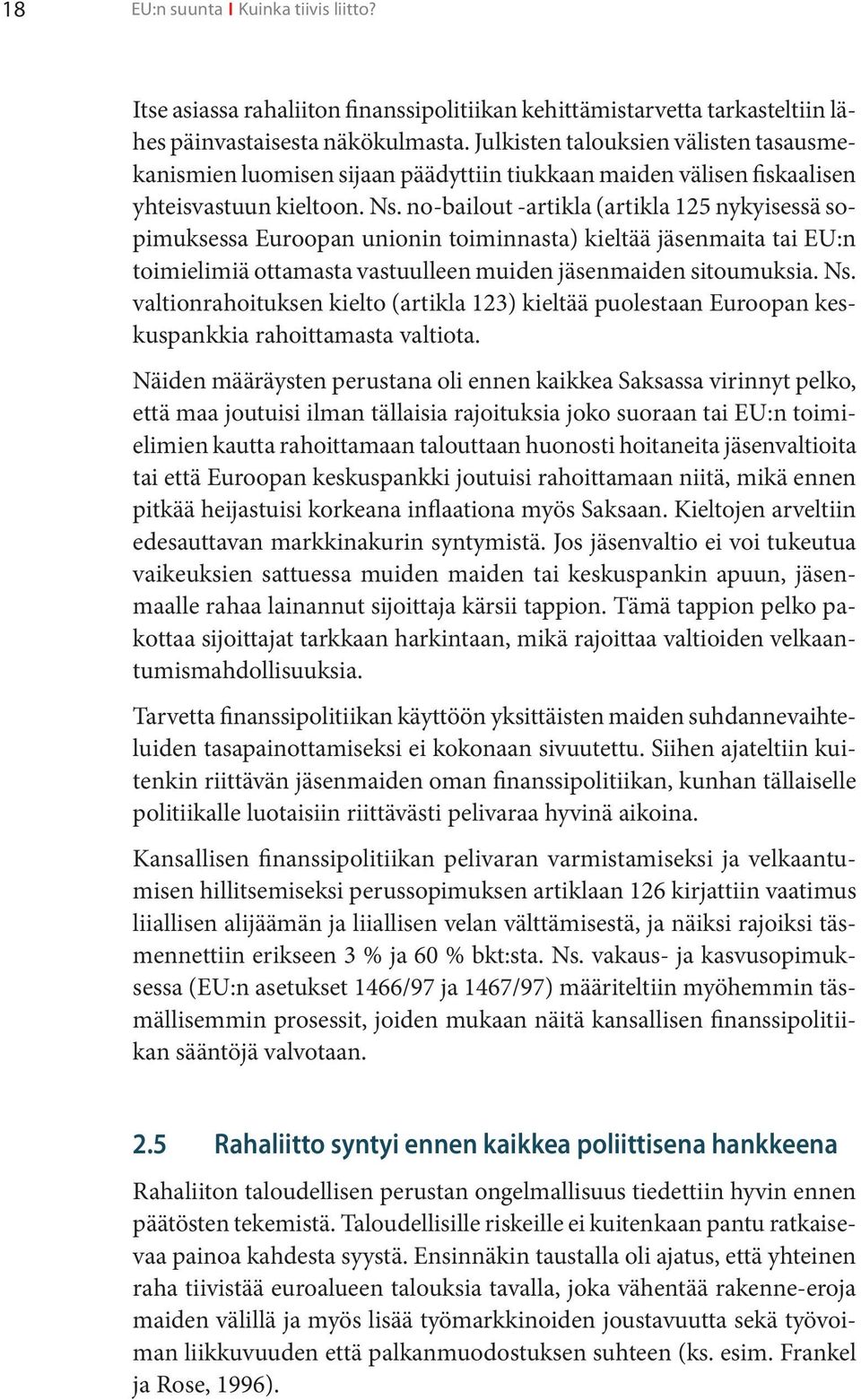 no-bailout -artikla (artikla 125 nykyisessä sopimuksessa Euroopan unionin toiminnasta) kieltää jäsenmaita tai EU:n toimielimiä ottamasta vastuulleen muiden jäsenmaiden sitoumuksia. Ns.