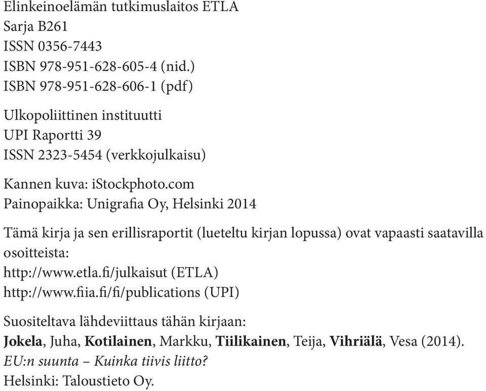 com Painopaikka: Unigrafia Oy, Helsinki 2014 Tämä kirja ja sen erillisraportit (lueteltu kirjan lopussa) ovat vapaasti saatavilla osoitteista: http://www.