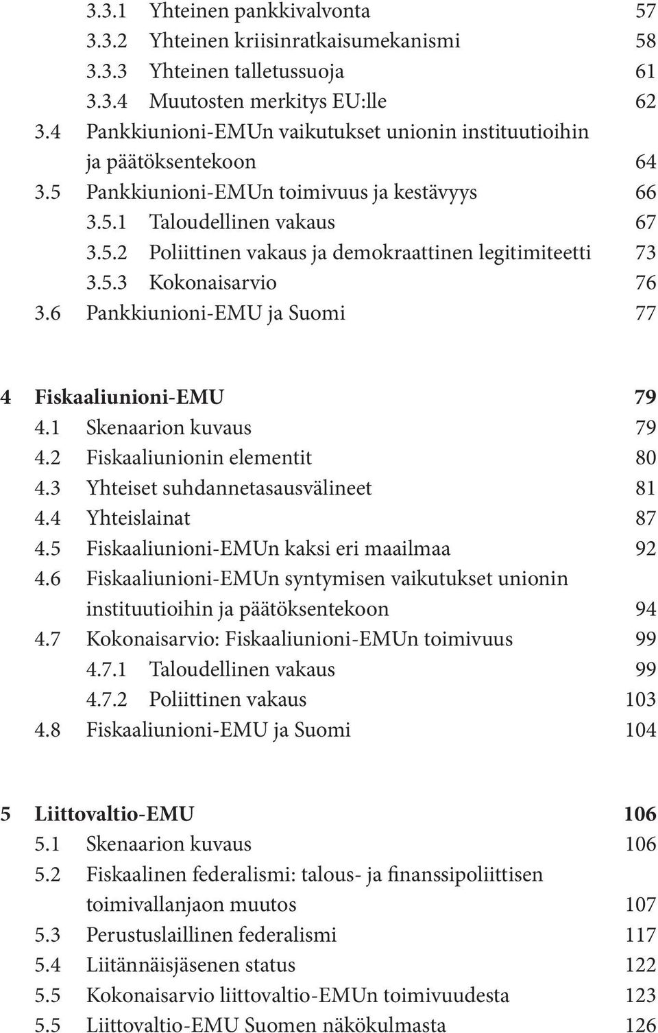 5.3 Kokonaisarvio 76 3.6 Pankkiunioni-EMU ja Suomi 77 4 Fiskaaliunioni-EMU 79 4.1 Skenaarion kuvaus 79 4.2 Fiskaaliunionin elementit 80 4.3 Yhteiset suhdannetasausvälineet 81 4.4 Yhteislainat 87 4.