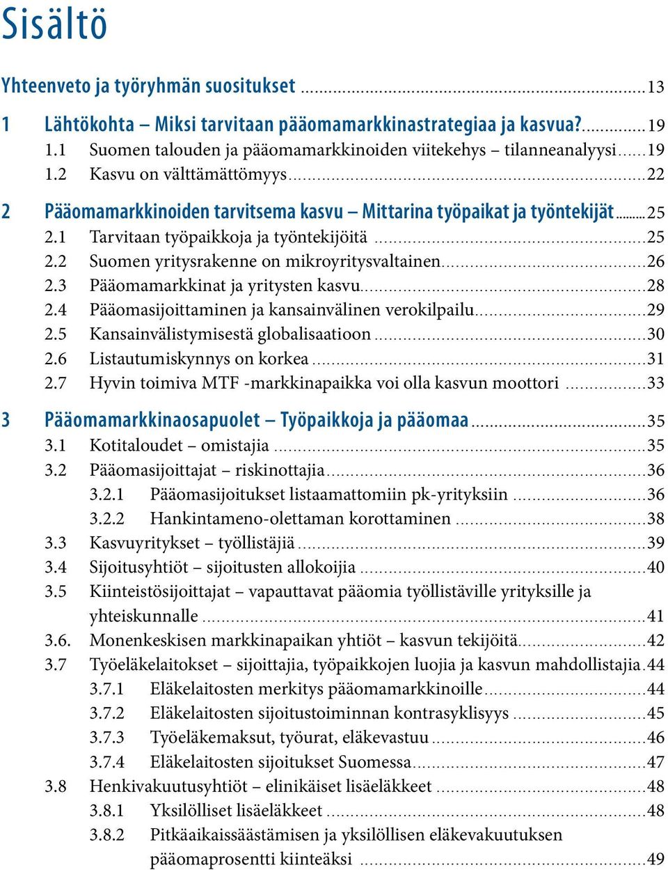 1 Tarvitaan työpaikkoja ja työntekijöitä...25 2.2 Suomen yritysrakenne on mikroyritysvaltainen...26 2.3 Pääomamarkkinat ja yritysten kasvu...28 2.4 Pääomasijoittaminen ja kansainvälinen verokilpailu.