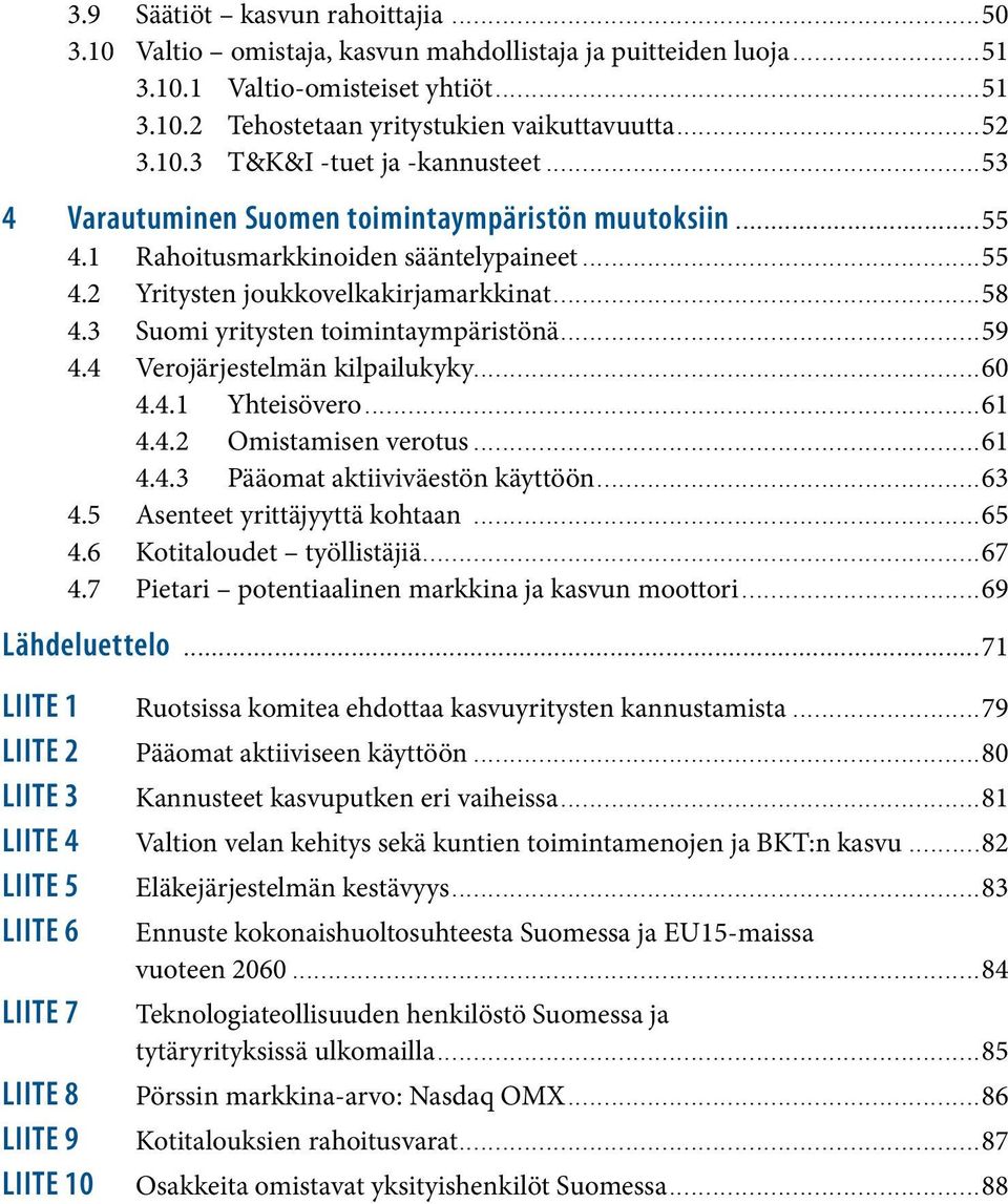 3 Suomi yritysten toimintaympäristönä...59 4.4 Verojärjestelmän kilpailukyky...60 4.4.1 Yhteisövero...61 4.4.2 Omistamisen verotus...61 4.4.3 Pääomat aktiiviväestön käyttöön...63 4.