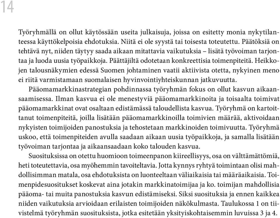 Heikkojen talousnäkymien edessä Suomen johtaminen vaatii aktiivista otetta, nykyinen meno ei riitä varmistamaan suomalaisen hyvinvointiyhteiskunnan jatkuvuutta.