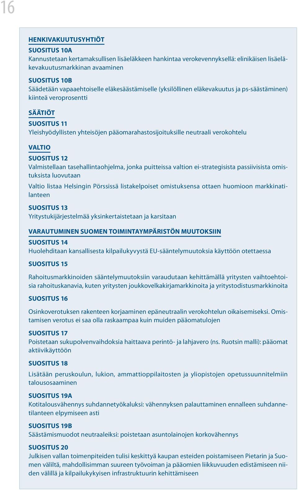 SUOSITUS 12 Valmistellaan tasehallintaohjelma, jonka puitteissa valtion ei-strategisista passiivisista omistuksista luovutaan Valtio listaa Helsingin Pörssissä listakelpoiset omistuksensa ottaen