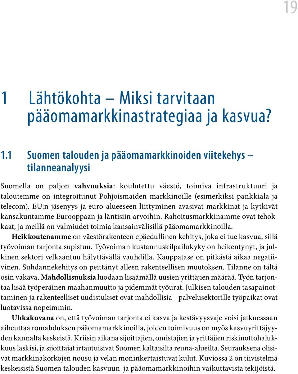 EU:n jäsenyys ja euro-alueeseen liittyminen avasivat markkinat ja kytkivät kansakuntamme Eurooppaan ja läntisiin arvoihin.