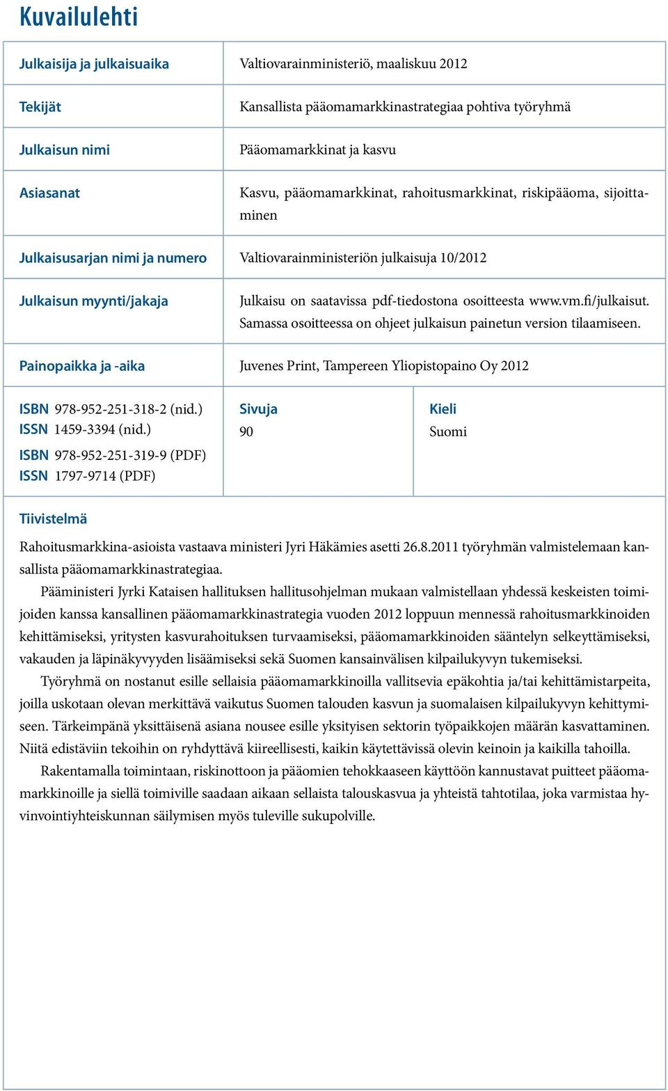 osoitteesta www.vm.fi/julkaisut. Samassa osoitteessa on ohjeet julkaisun painetun version tilaamiseen. Painopaikka ja -aika Juvenes Print, Tampereen Yliopistopaino Oy 2012 ISBN 978-952-251-318-2 (nid.