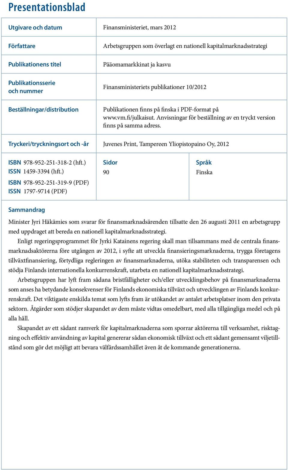 Anvisningar för beställning av en tryckt version finns på samma adress. Tryckeri/tryckningsort och -år Juvenes Print, Tampereen Yliopistopaino Oy, 2012 ISBN 978-952-251-318-2 (hft.