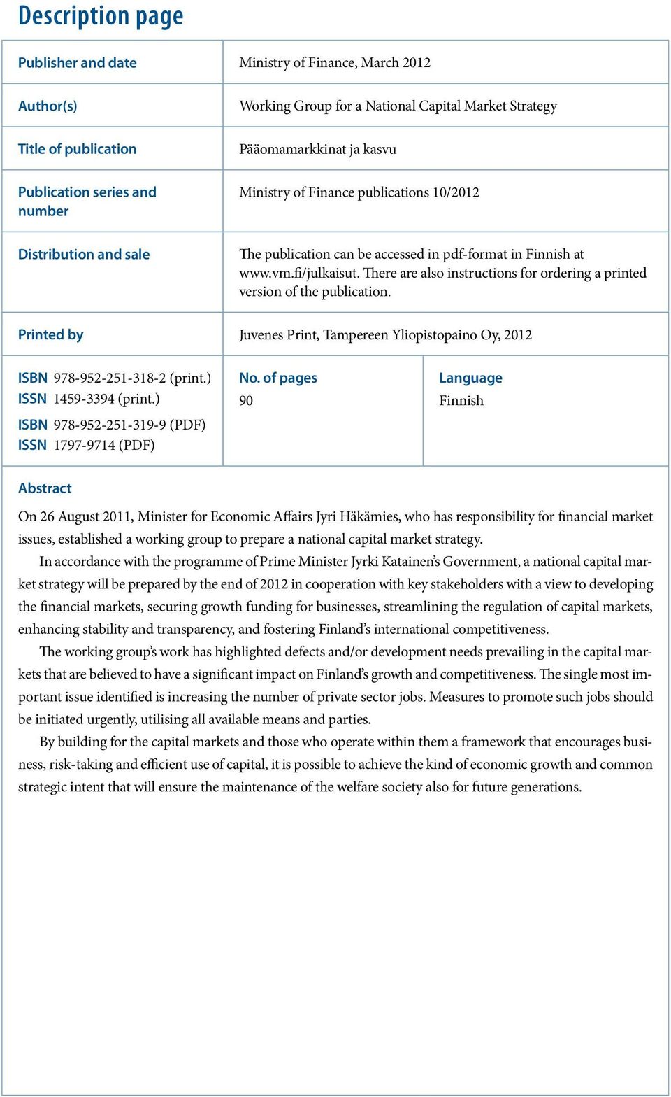 There are also instructions for ordering a printed version of the publication. Printed by Juvenes Print, Tampereen Yliopistopaino Oy, 2012 ISBN 978-952-251-318-2 (print.) ISSN 1459-3394 (print.