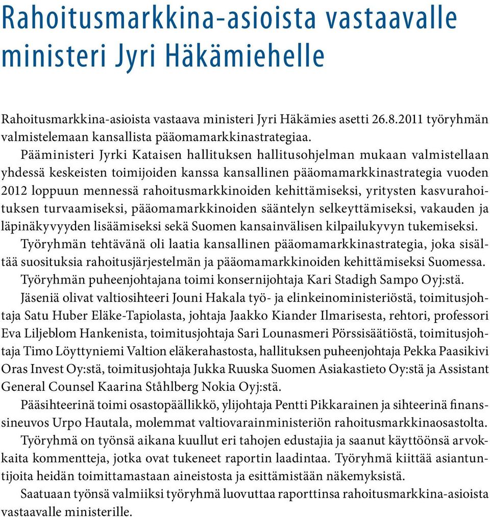 Pääministeri Jyrki Kataisen hallituksen hallitusohjelman mukaan valmistellaan yhdessä keskeisten toimijoiden kanssa kansallinen pääomamarkkinastrategia vuoden 2012 loppuun mennessä