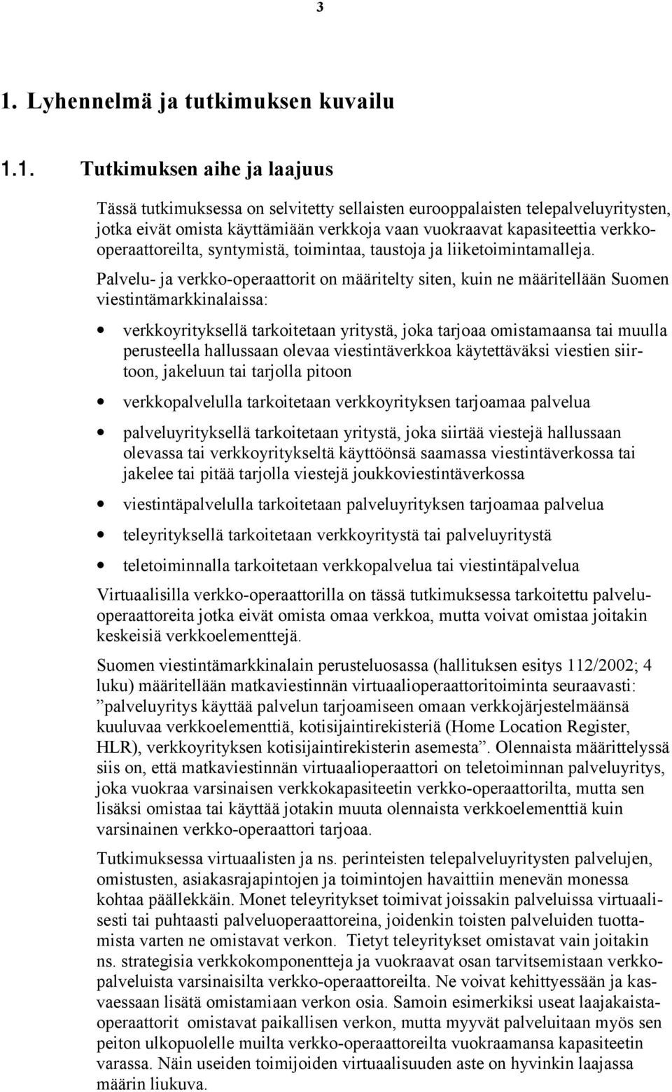 Palvelu- ja verkko-operaattorit on määritelty siten, kuin ne määritellään Suomen viestintämarkkinalaissa: verkkoyrityksellä tarkoitetaan yritystä, joka tarjoaa omistamaansa tai muulla perusteella