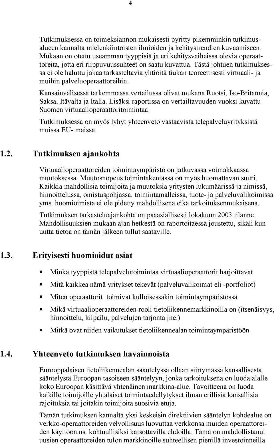 Tästä johtuen tutkimuksessa ei ole haluttu jakaa tarkasteltavia yhtiöitä tiukan teoreettisesti virtuaali- ja muihin palveluoperaattoreihin.