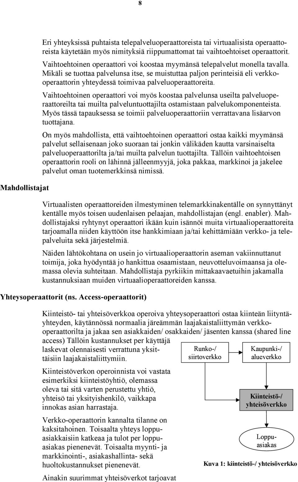 Mikäli se tuottaa palvelunsa itse, se muistuttaa paljon perinteisiä eli verkkooperaattorin yhteydessä toimivaa palveluoperaattoreita.