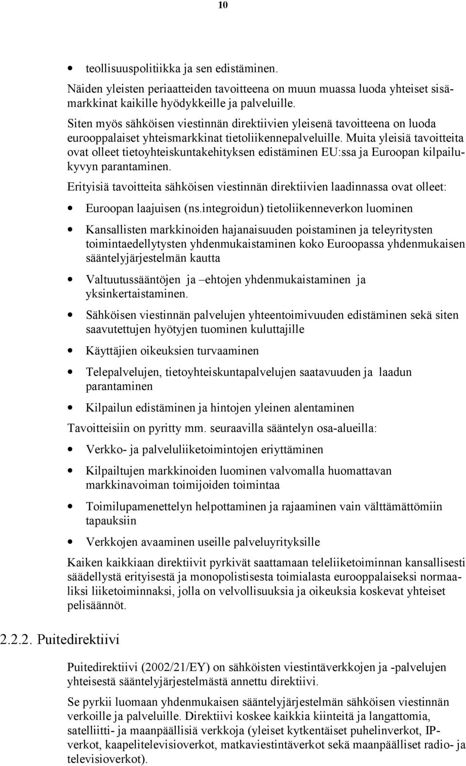 Muita yleisiä tavoitteita ovat olleet tietoyhteiskuntakehityksen edistäminen EU:ssa ja Euroopan kilpailukyvyn parantaminen.