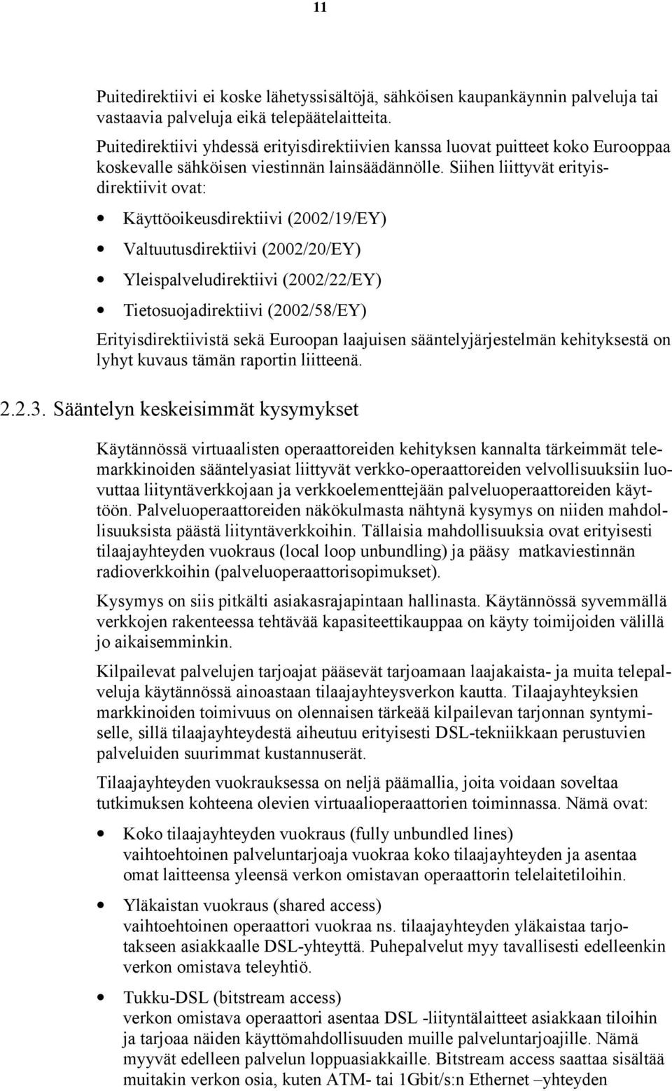 Siihen liittyvät erityisdirektiivit ovat: Käyttöoikeusdirektiivi (2002/19/EY) Valtuutusdirektiivi (2002/20/EY) Yleispalveludirektiivi (2002/22/EY) Tietosuojadirektiivi (2002/58/EY)