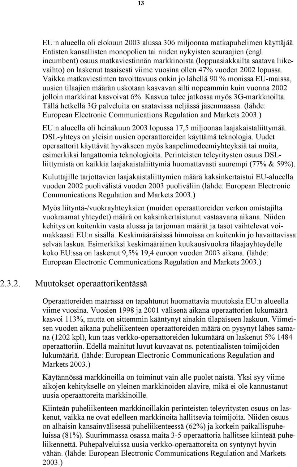 Vaikka matkaviestinten tavoittavuus onkin jo lähellä 90 % monissa EU-maissa, uusien tilaajien määrän uskotaan kasvavan silti nopeammin kuin vuonna 2002 jolloin markkinat kasvoivat 6%.