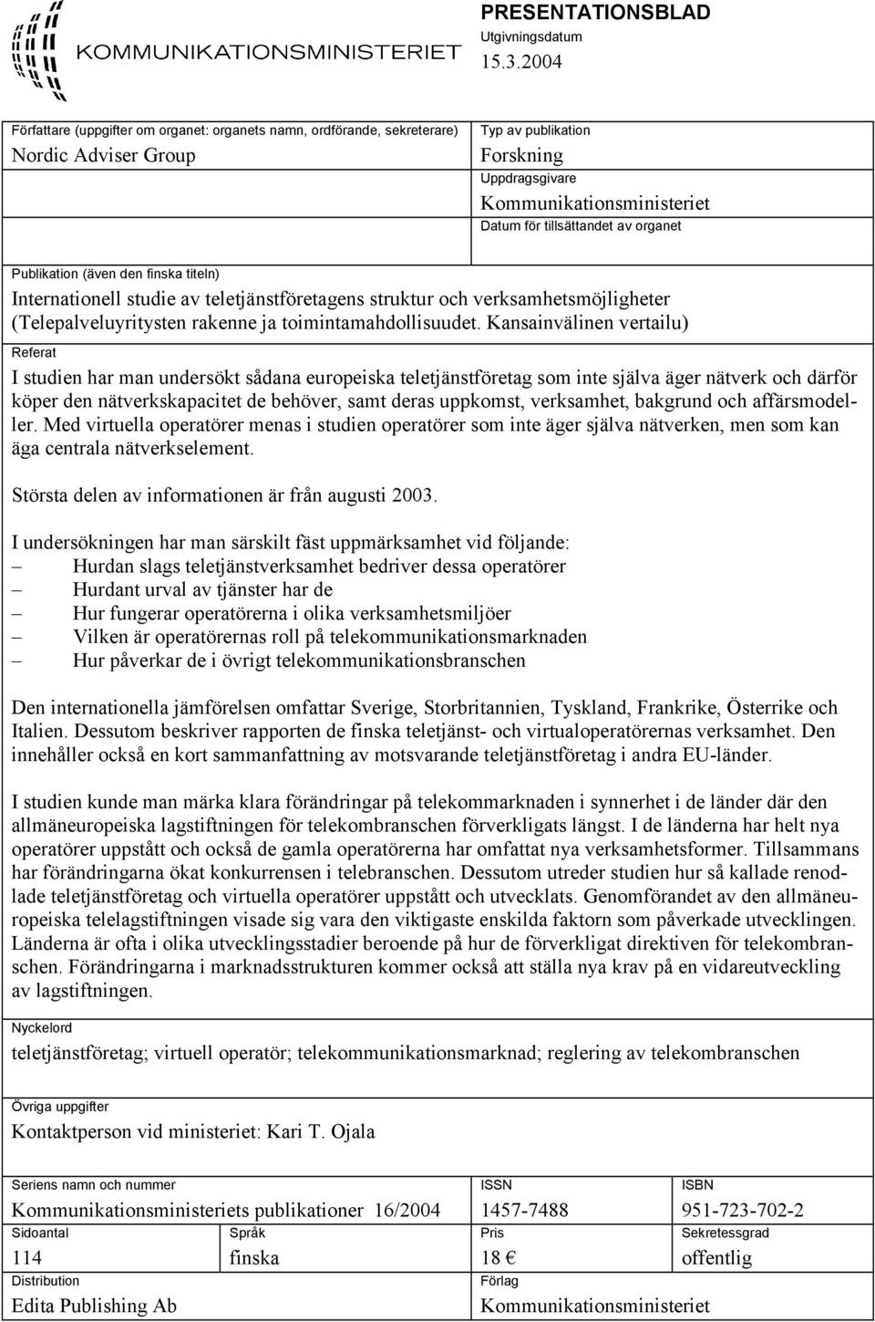 organet Publikation (även den finska titeln) Internationell studie av teletjänstföretagens struktur och verksamhetsmöjligheter (Telepalveluyritysten rakenne ja toimintamahdollisuudet.