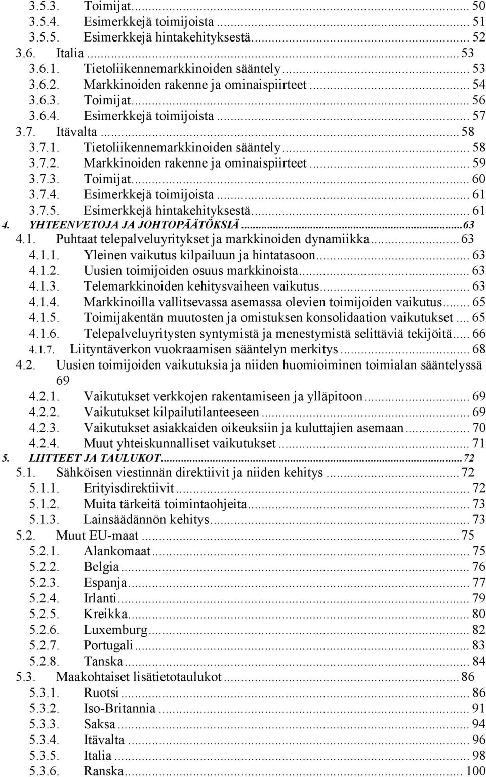 7.4. Esimerkkejä toimijoista... 61 3.7.5. Esimerkkejä hintakehityksestä... 61 4. YHTEENVETOJA JA JOHTOPÄÄTÖKSIÄ...63 4.1. Puhtaat telepalveluyritykset ja markkinoiden dynamiikka...63 4.1.1. Yleinen vaikutus kilpailuun ja hintatasoon.