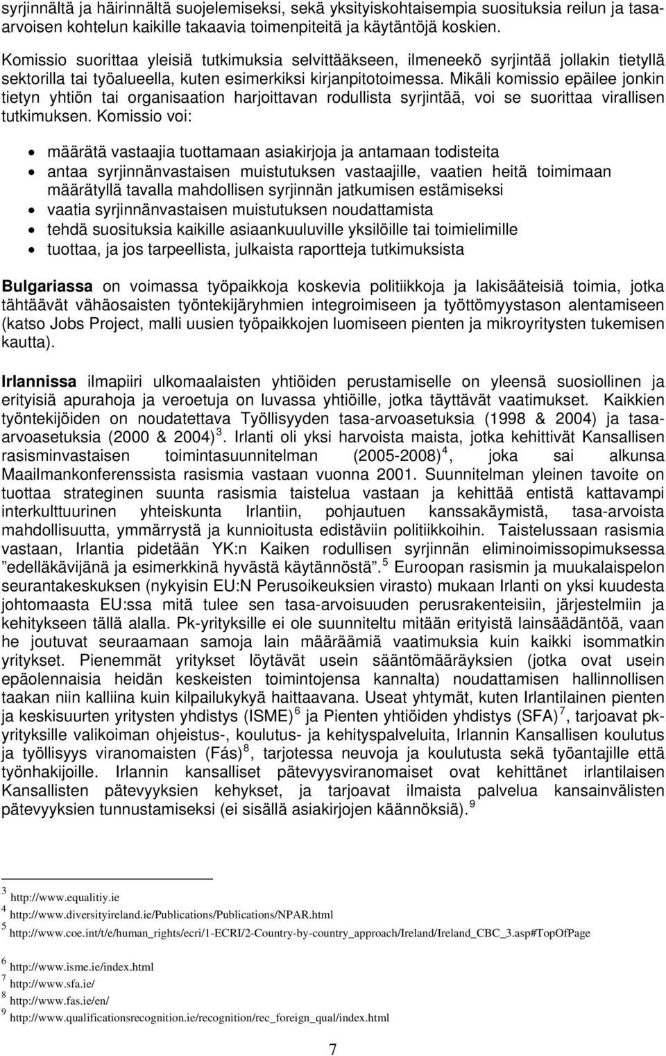 Mikäli komissio epäilee jonkin tietyn yhtiön tai organisaation harjoittavan rodullista syrjintää, voi se suorittaa virallisen tutkimuksen.