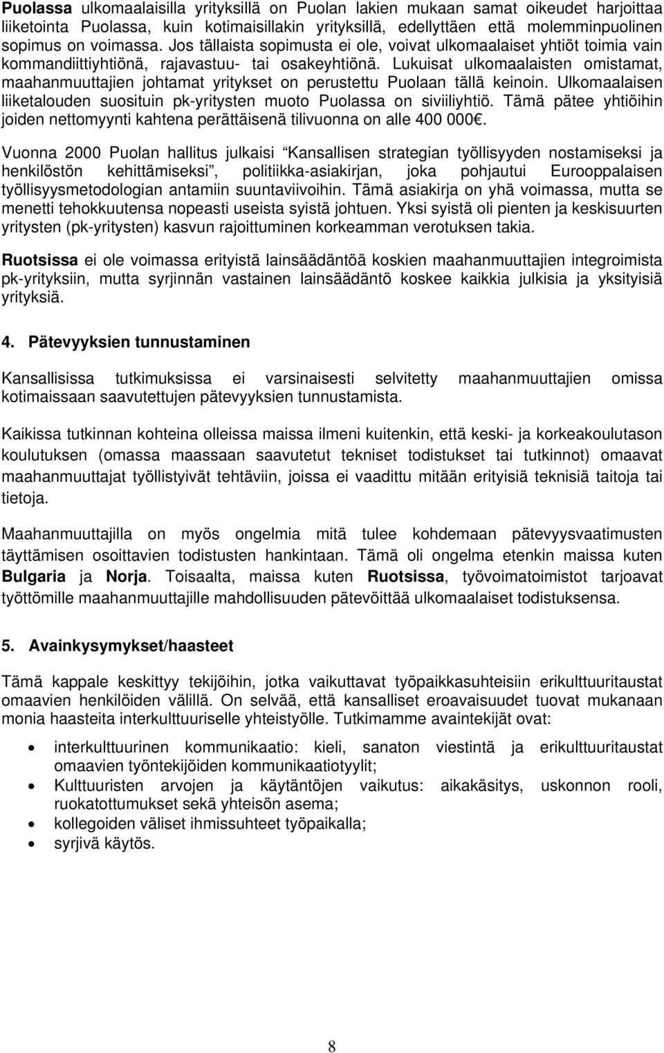 Lukuisat ulkomaalaisten omistamat, maahanmuuttajien johtamat yritykset on perustettu Puolaan tällä keinoin. Ulkomaalaisen liiketalouden suosituin pk-yritysten muoto Puolassa on siviiliyhtiö.