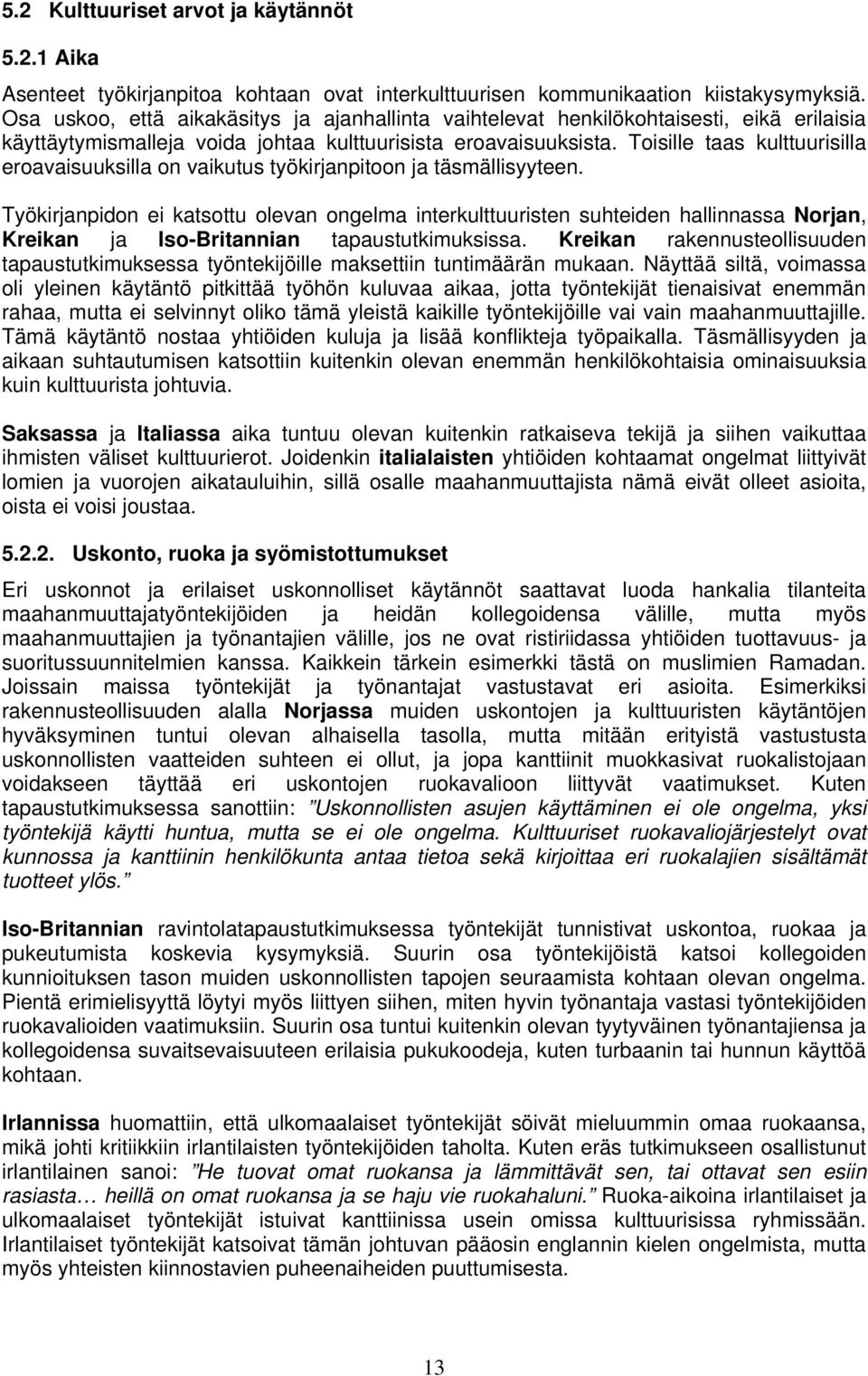 Toisille taas kulttuurisilla eroavaisuuksilla on vaikutus työkirjanpitoon ja täsmällisyyteen.