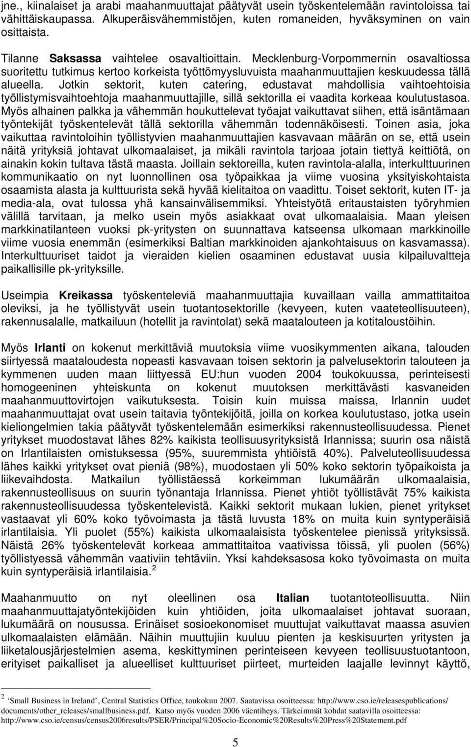 Jotkin sektorit, kuten catering, edustavat mahdollisia vaihtoehtoisia työllistymisvaihtoehtoja maahanmuuttajille, sillä sektorilla ei vaadita korkeaa koulutustasoa.