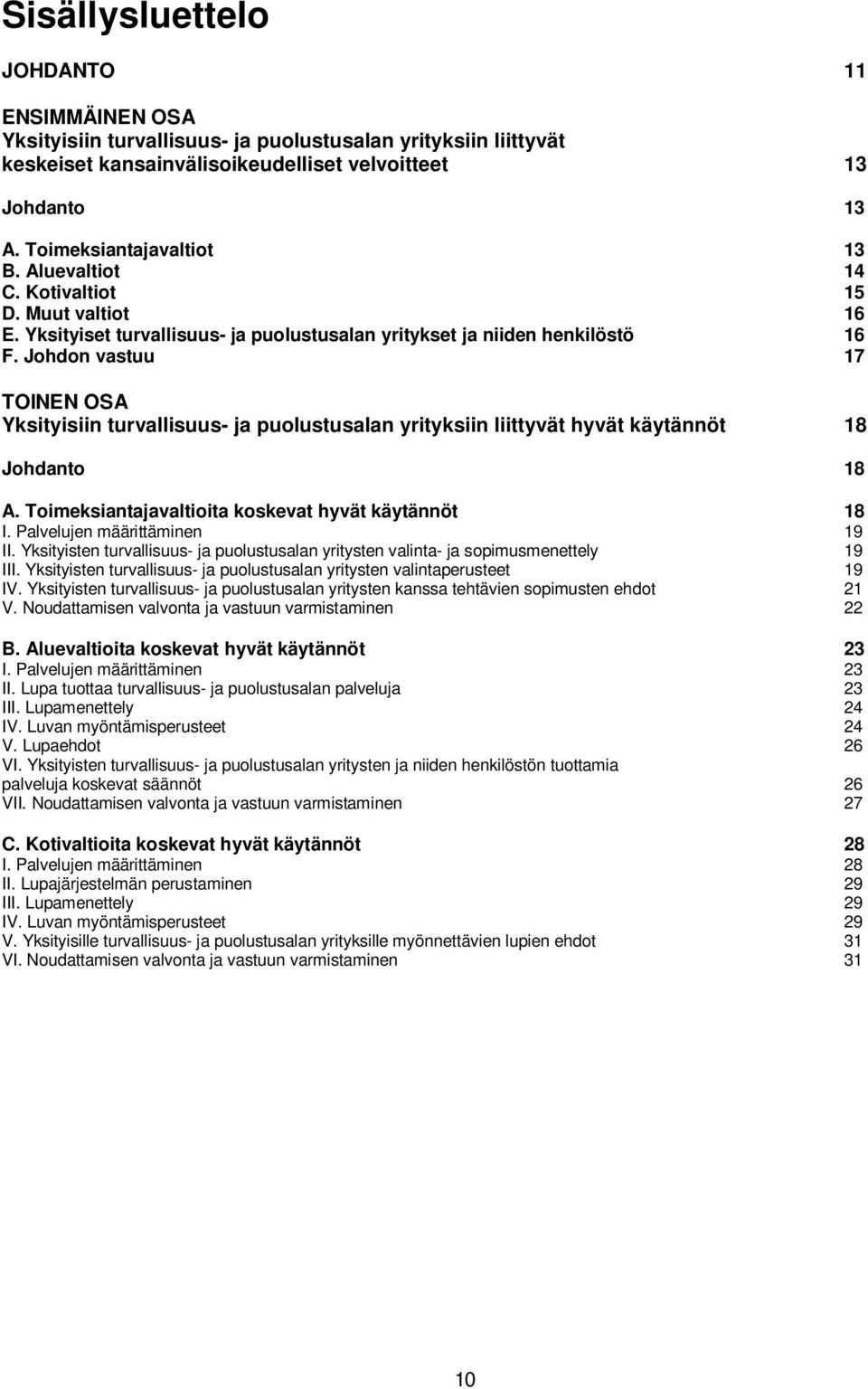 Johdon vastuu 17 TOINEN OSA Yksityisiin turvallisuus- ja puolustusalan yrityksiin liittyvät hyvät käytännöt 18 Johdanto 18 A. Toimeksiantajavaltioita koskevat hyvät käytännöt 18 I.