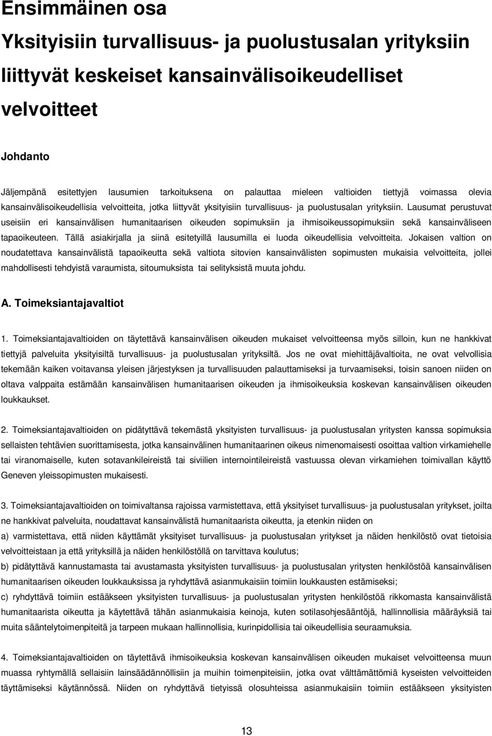 Lausumat perustuvat useisiin eri kansainvälisen humanitaarisen oikeuden sopimuksiin ja ihmisoikeussopimuksiin sekä kansainväliseen tapaoikeuteen.