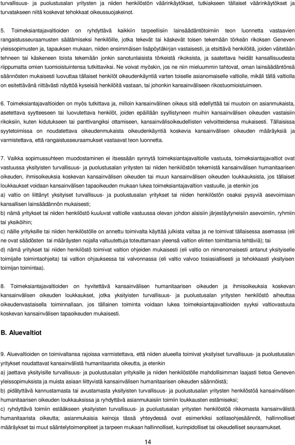 törkeän rikoksen Geneven yleissopimusten ja, tapauksen mukaan, niiden ensimmäisen lisäpöytäkirjan vastaisesti, ja etsittävä henkilöitä, joiden väitetään tehneen tai käskeneen toista tekemään jonkin