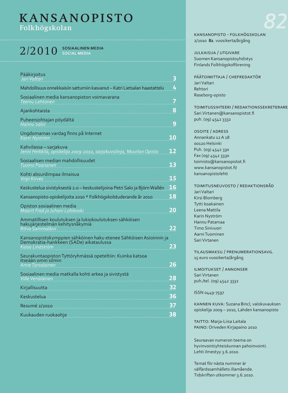 voimavarana Teemu Lehtonen 7 Ajankohtaista 8 Puheenjohtajan pöydältä Hannu Salvi 9 Ungdomarnas vardag finns på Internet Karin Nyström 10 Kahvilassa sarjakuva Jenni Heikkilä, opiskelija 2009-2010,