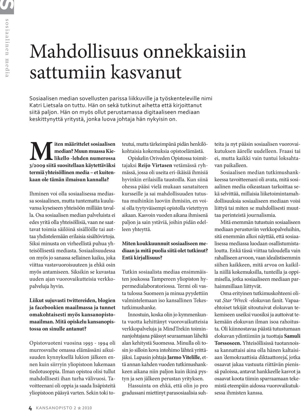 Miten määrittelet sosiaalisen median? Muun muassa Kielikello -lehden numerossa 3/2009 siitä suositellaan käytettäväksi termiä yhteisöllinen media et kuitenkaan ole tämän ilmaisun kannalla?