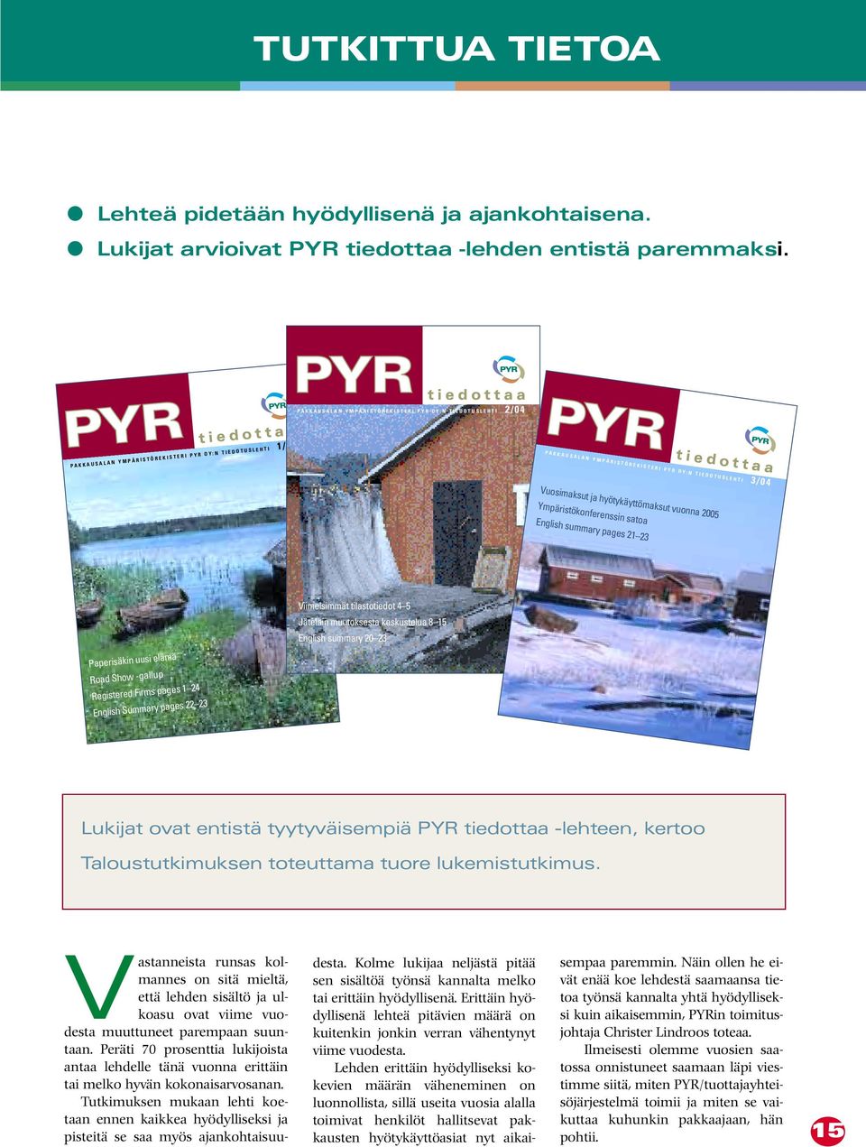 TIEDOTUSLEHTI 3/04 Vuosimaksut ja hyötykäyttömaksut vuonna 2005 Ympäristökonferenssin satoa Paperisäkin uusi elämä Road Show -gallup Registered Firms pages 1 24 English Summary pages 22 23