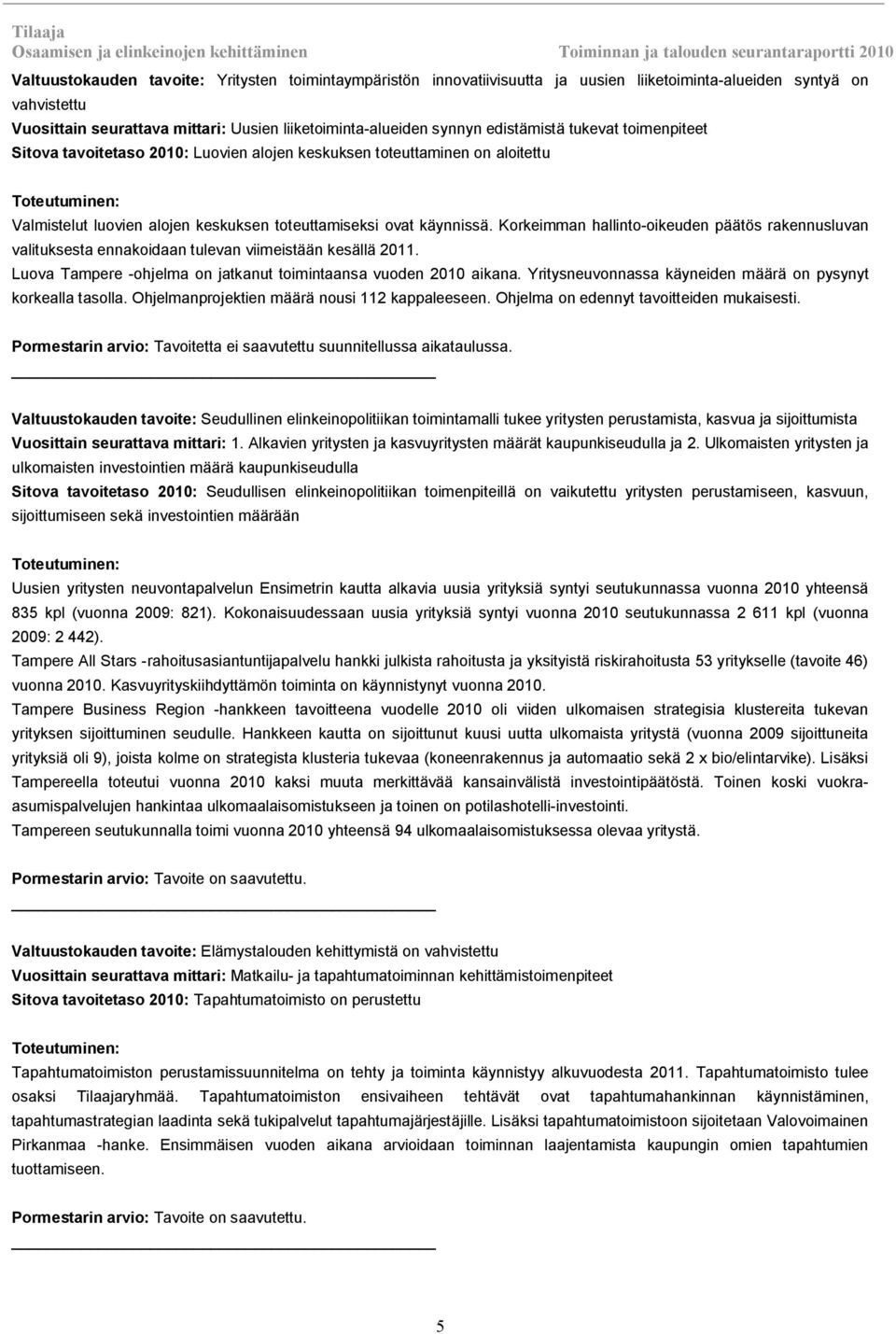 Korkeimman hallinto oikeuden päätös rakennusluvan valituksesta ennakoidaan tulevan viimeistään kesällä 2011. Luova Tampere ohjelma on jatkanut toimintaansa vuoden 2010 aikana.