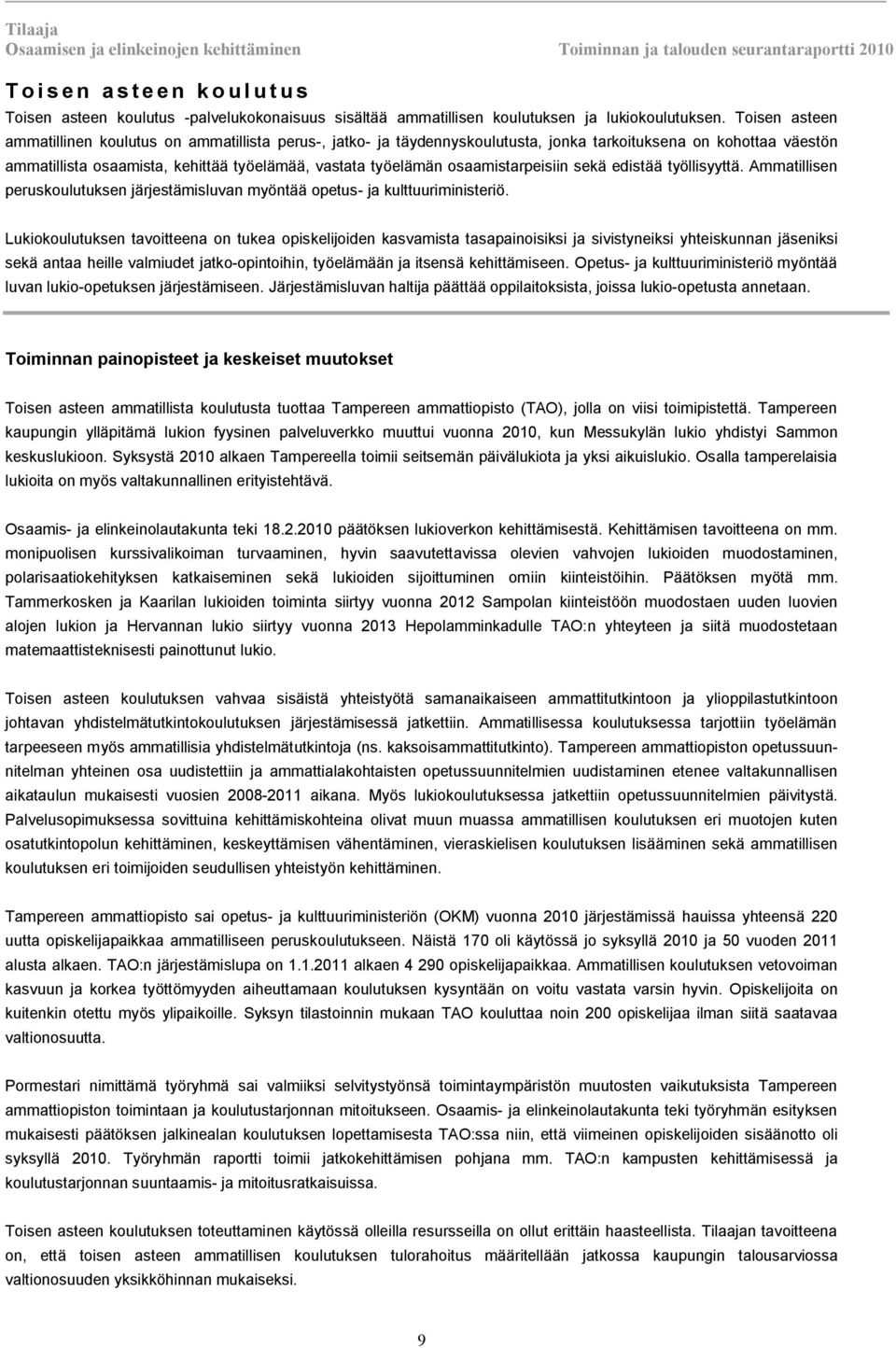 osaamistarpeisiin sekä edistää työllisyyttä. Ammatillisen peruskoulutuksen järjestämisluvan myöntää opetus ja kulttuuriministeriö.