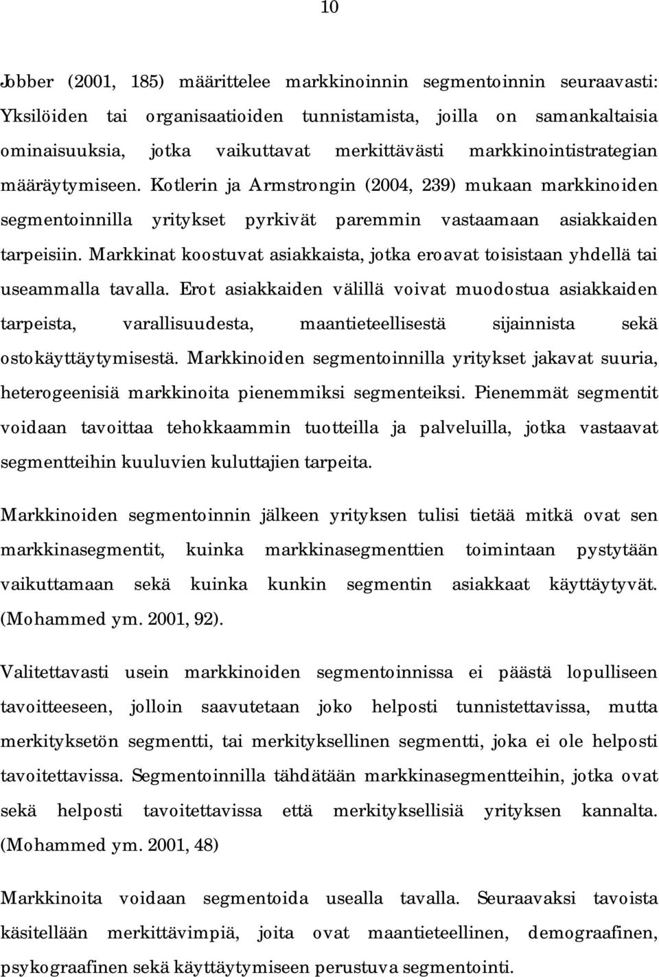 Markkinat koostuvat asiakkaista, jotka eroavat toisistaan yhdellä tai useammalla tavalla.