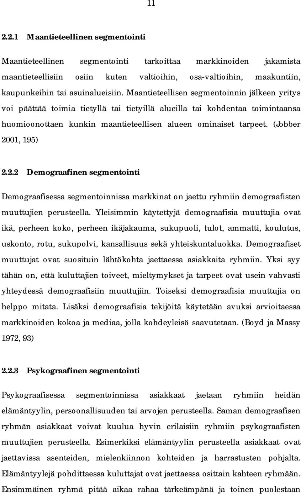 Maantieteellisen segmentoinnin jälkeen yritys voi päättää toimia tietyllä tai tietyillä alueilla tai kohdentaa toimintaansa huomioonottaen kunkin maantieteellisen alueen ominaiset tarpeet.