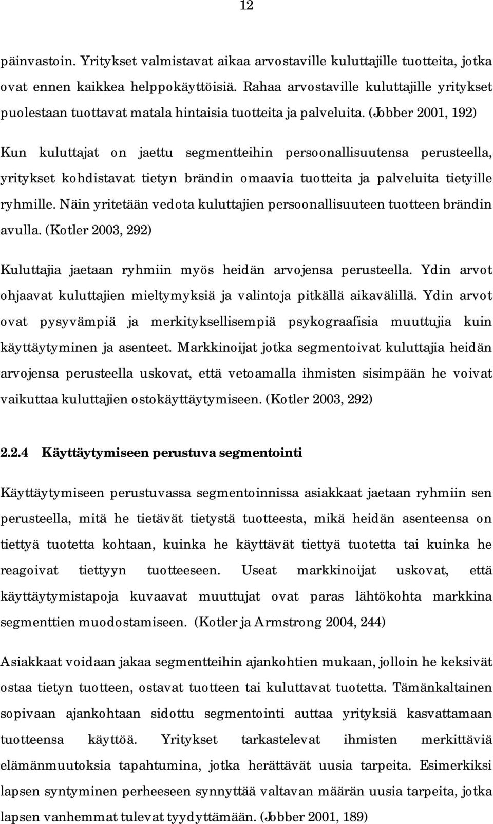 (Jobber 2001, 192) Kun kuluttajat on jaettu segmentteihin persoonallisuutensa perusteella, yritykset kohdistavat tietyn brändin omaavia tuotteita ja palveluita tietyille ryhmille.