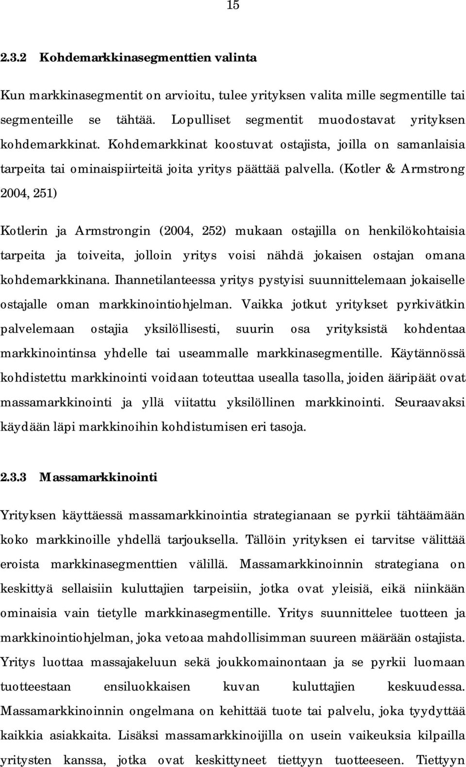 (Kotler & Armstrong 2004, 251) Kotlerin ja Armstrongin (2004, 252) mukaan ostajilla on henkilökohtaisia tarpeita ja toiveita, jolloin yritys voisi nähdä jokaisen ostajan omana kohdemarkkinana.