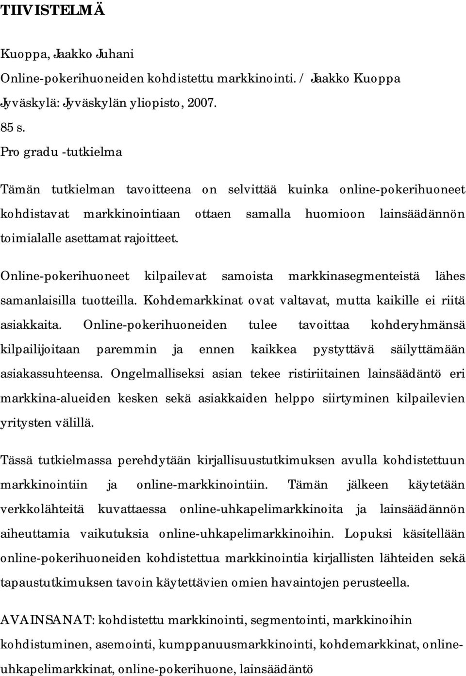 Online-pokerihuoneet kilpailevat samoista markkinasegmenteistä lähes samanlaisilla tuotteilla. Kohdemarkkinat ovat valtavat, mutta kaikille ei riitä asiakkaita.